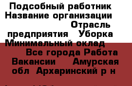 Подсобный работник › Название организации ­ Fusion Service › Отрасль предприятия ­ Уборка › Минимальный оклад ­ 17 600 - Все города Работа » Вакансии   . Амурская обл.,Архаринский р-н